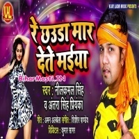 Re Chhaura Maar Dete Maiya (Neelkamal Singh, Antra Singh Priyanka)