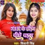 Gaua Ke Chhaudan Pichhe Padal (Shivani Singh)