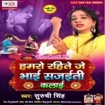 Hamaro Rahite Je Bhai Sajaiti Kalai (Suruchi Singh)