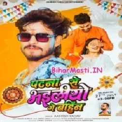 Rakhiya Banhawe Khatir Patna Chhod Ke Ailiyo Ge Bahini